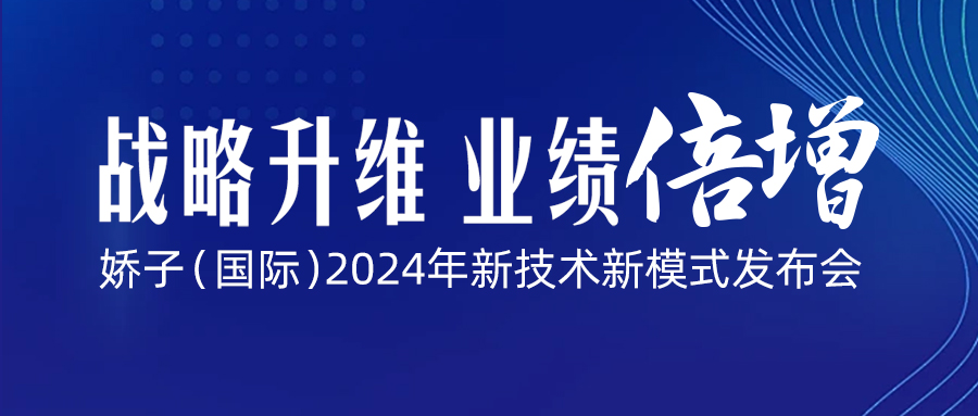 战略升维·业绩倍增|娇子(国际)2024年新技术新模式发布会邀请函~